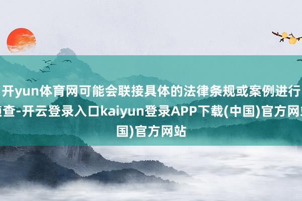 开yun体育网可能会联接具体的法律条规或案例进行侦查-开云登录入口kaiyun登录APP下载(中国)官方网站