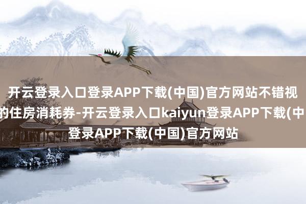 开云登录入口登录APP下载(中国)官方网站不错视为定向披发的住房消耗券-开云登录入口kaiyun登录APP下载(中国)官方网站