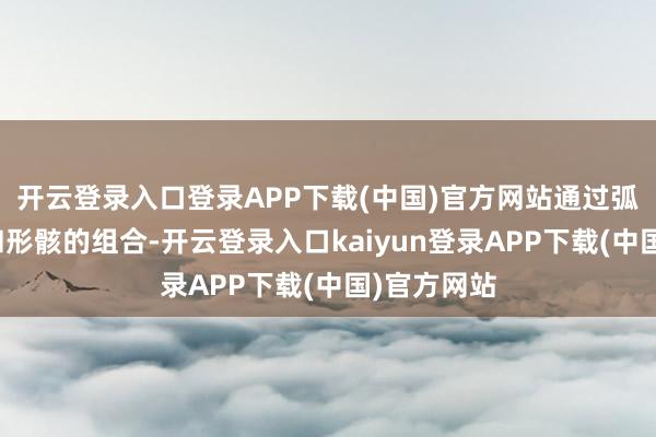 开云登录入口登录APP下载(中国)官方网站通过弧线的变化和形骸的组合-开云登录入口kaiyun登录APP下载(中国)官方网站