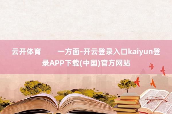 云开体育        一方面-开云登录入口kaiyun登录APP下载(中国)官方网站