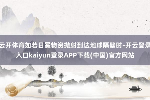 云开体育如若日冕物资抛射到达地球隔壁时-开云登录入口kaiyun登录APP下载(中国)官方网站