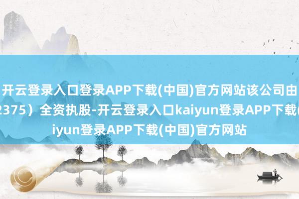 开云登录入口登录APP下载(中国)官方网站该公司由亚厦股份（002375）全资执股-开云登录入口kaiyun登录APP下载(中国)官方网站